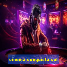 cinema conquista sul